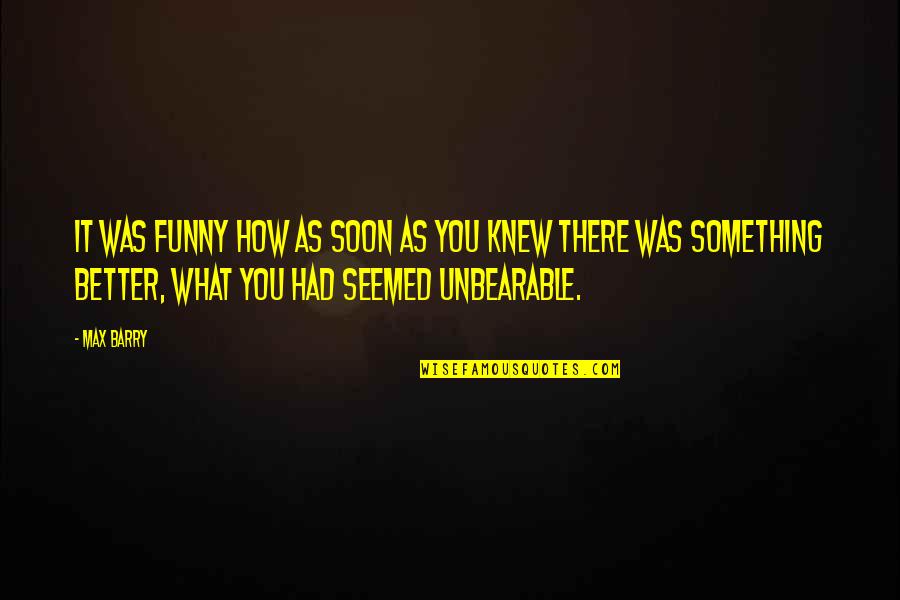 Comparatief Quotes By Max Barry: It was funny how as soon as you Comparatief Quotes By Max Barry: It was funny how as soon as you