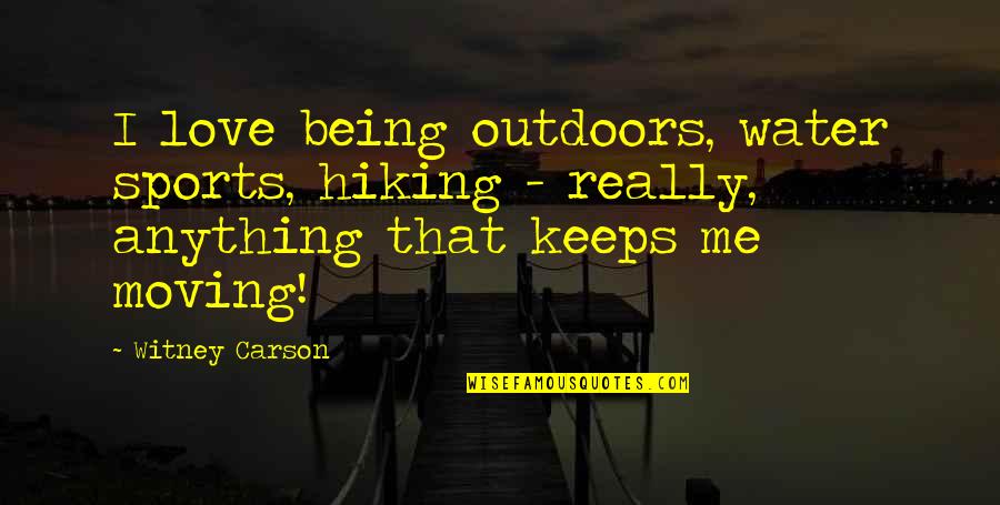 Comparatief Quotes By Witney Carson: I love being outdoors, water sports, hiking -
