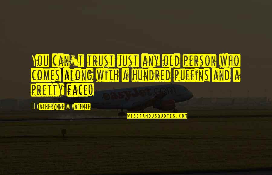 Comparatieve Quotes By Catherynne M Valente: You can't trust just any old person who Comparatieve Quotes By Catherynne M Valente: You can't trust just any old person who