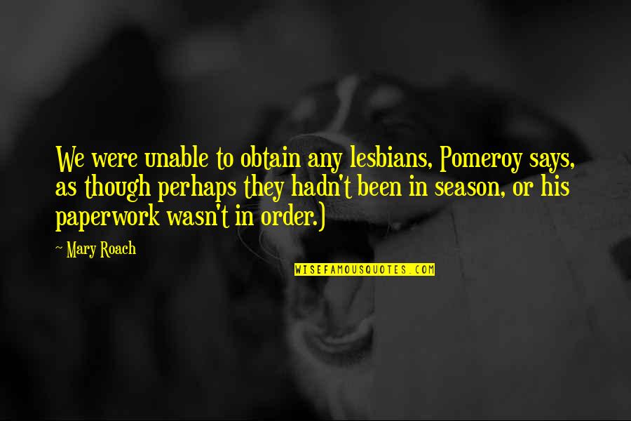 Comparative Anatomy Quotes By Mary Roach: We were unable to obtain any lesbians, Pomeroy