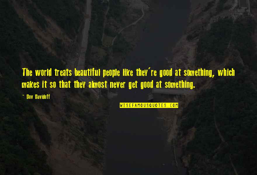 Comparative Essay Quotes By Dov Davidoff: The world treats beautiful people like they're good Comparative Essay Quotes By Dov Davidoff: The world treats beautiful people like they're good