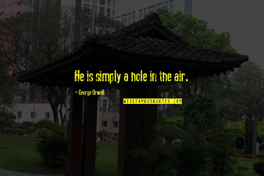 Comparative Health Insurance Quotes By George Orwell: He is simply a hole in the air.