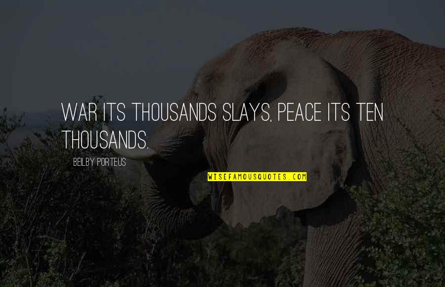Comparative Politics Quotes By Beilby Porteus: War its thousands slays, Peace its ten thousands. Comparative Politics Quotes By Beilby Porteus: War its thousands slays, Peace its ten thousands.