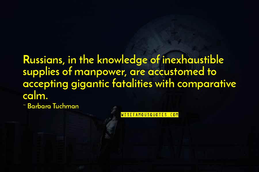 Comparative Quotes By Barbara Tuchman: Russians, in the knowledge of inexhaustible supplies of