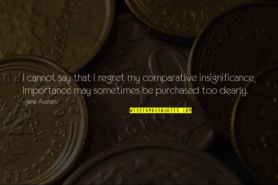 Comparative Quotes By Jane Austen: I cannot say that I regret my comparative