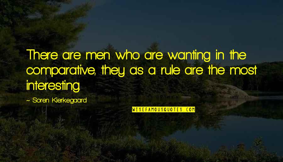 Comparative Quotes By Soren Kierkegaard: There are men who are wanting in the