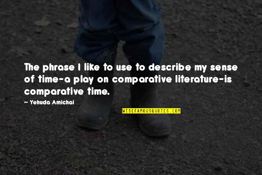 Comparative Quotes By Yehuda Amichai: The phrase I like to use to describe