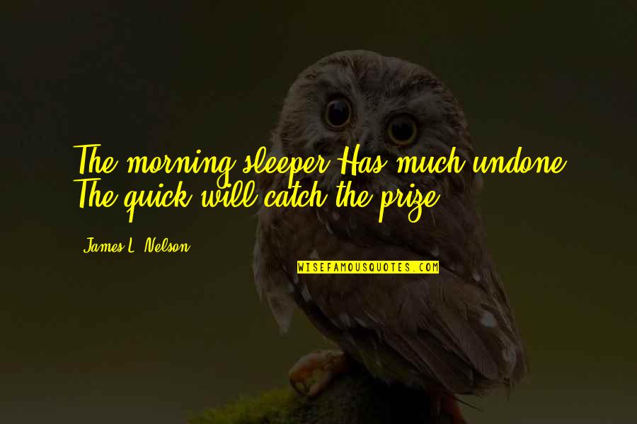Comparatively In A Sentence Quotes By James L. Nelson: The morning sleeper Has much undone The quick