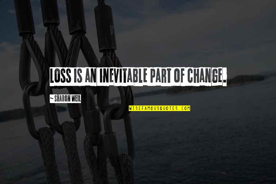 Compare And Contrast Essays Quotes By Sharon Weil: Loss is an inevitable part of change.