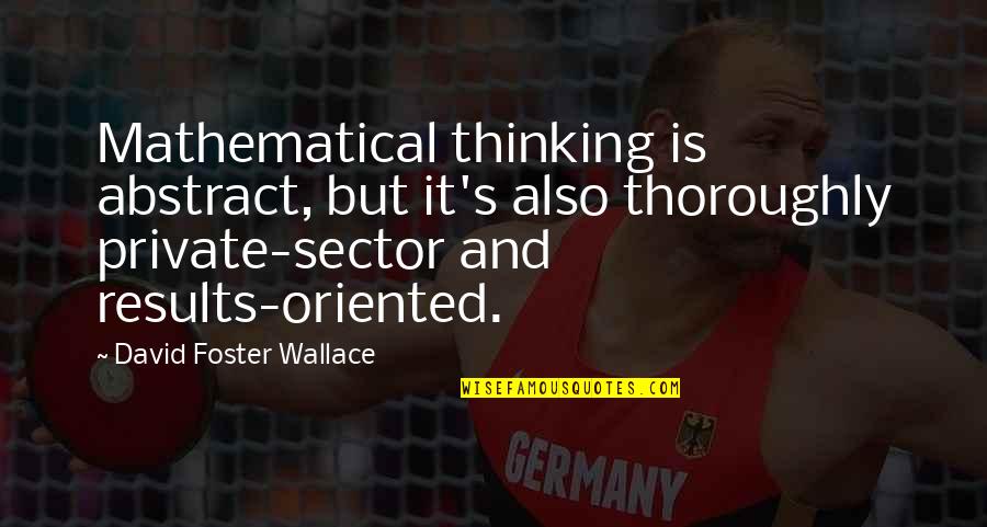 Compare Home Buyers Survey Quotes By David Foster Wallace: Mathematical thinking is abstract, but it's also thoroughly
