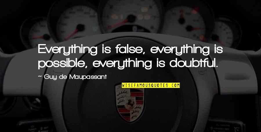 Compare House Removal Quotes By Guy De Maupassant: Everything is false, everything is possible, everything is Compare House Removal Quotes By Guy De Maupassant: Everything is false, everything is possible, everything is