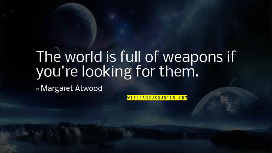 Compare House Removal Quotes By Margaret Atwood: The world is full of weapons if you're