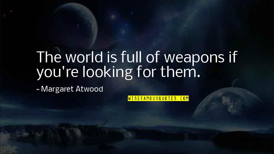 Compare House Removal Quotes By Margaret Atwood: The world is full of weapons if you're Compare House Removal Quotes By Margaret Atwood: The world is full of weapons if you're