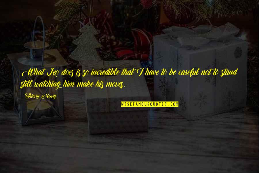 Compare Med Quotes By Thierry Henry: What Leo does is so incredible that I Compare Med Quotes By Thierry Henry: What Leo does is so incredible that I