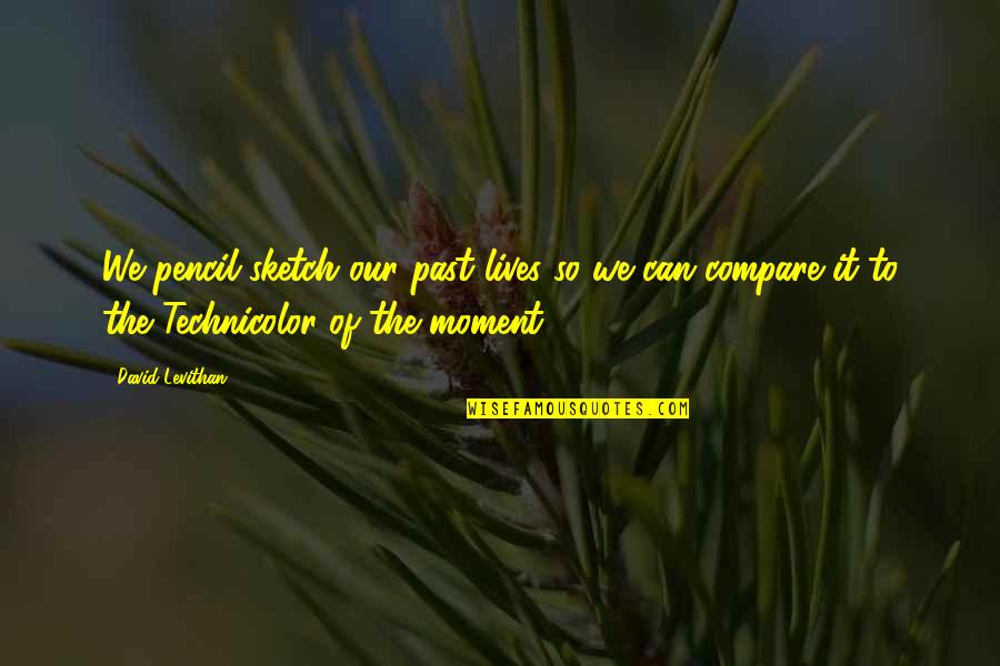 Compare Quotes By David Levithan: We pencil sketch our past lives so we Compare Quotes By David Levithan: We pencil sketch our past lives so we