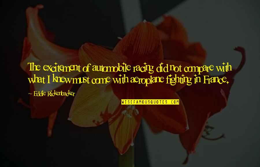 Compare Quotes By Eddie Rickenbacker: The excitement of automobile racing did not compare Compare Quotes By Eddie Rickenbacker: The excitement of automobile racing did not compare