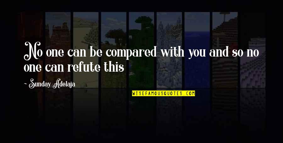 Compare Quotes By Sunday Adelaja: No one can be compared with you and Compare Quotes By Sunday Adelaja: No one can be compared with you and