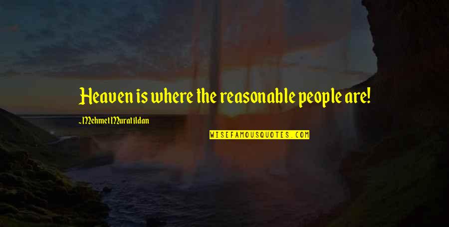 Compare Tiling Quotes By Mehmet Murat Ildan: Heaven is where the reasonable people are!