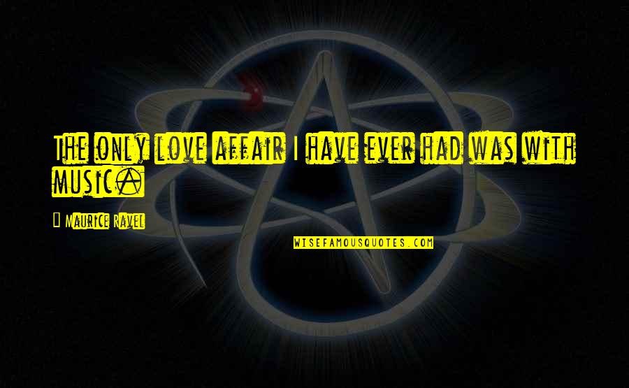 Compare Trade Quotes By Maurice Ravel: The only love affair I have ever had