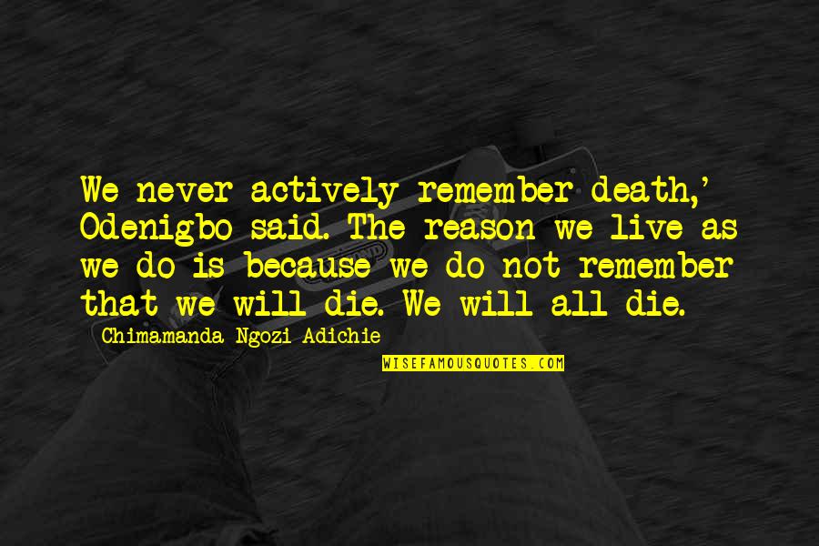 Compare Van Hire Quotes By Chimamanda Ngozi Adichie: We never actively remember death,' Odenigbo said. The Compare Van Hire Quotes By Chimamanda Ngozi Adichie: We never actively remember death,' Odenigbo said. The