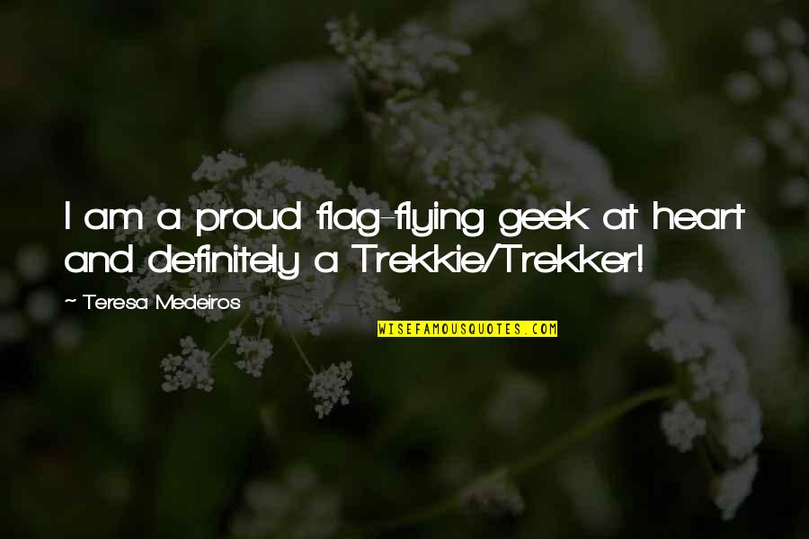 Compare Website Design Quotes By Teresa Medeiros: I am a proud flag-flying geek at heart