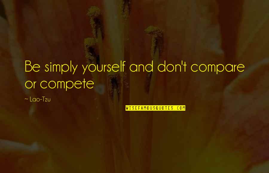 Compare Yourself Quotes By Lao-Tzu: Be simply yourself and don't compare or compete