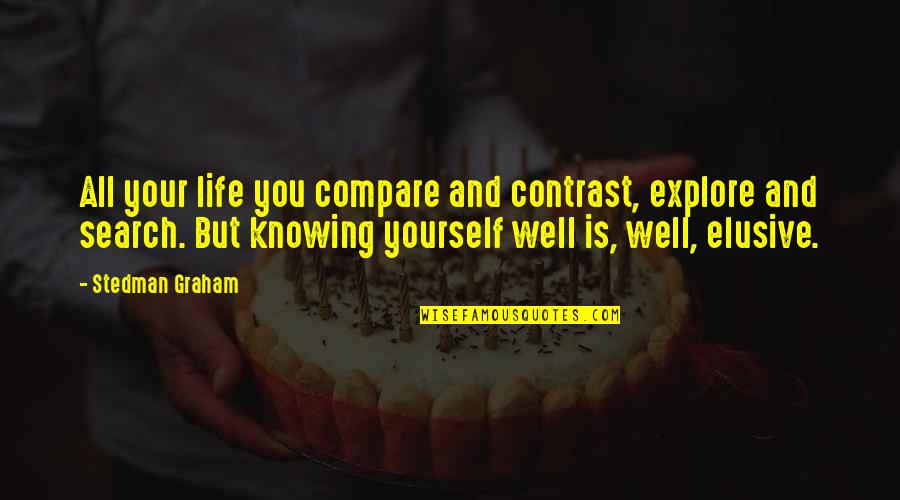Compare Yourself Quotes By Stedman Graham: All your life you compare and contrast, explore