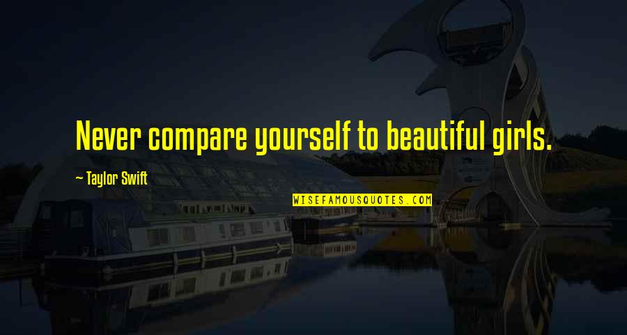 Compare Yourself Quotes By Taylor Swift: Never compare yourself to beautiful girls.