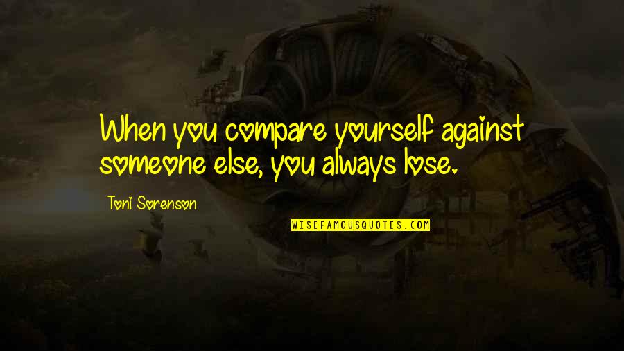Compare Yourself Quotes By Toni Sorenson: When you compare yourself against someone else, you