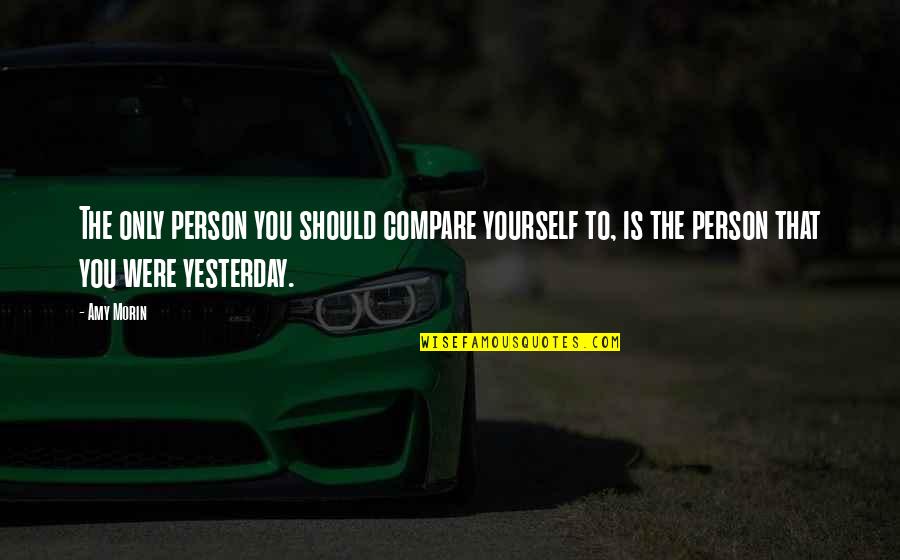 Compare Yourself With Quotes By Amy Morin: The only person you should compare yourself to,
