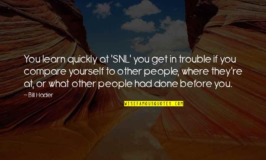 Compare Yourself With Quotes By Bill Hader: You learn quickly at 'SNL' you get in