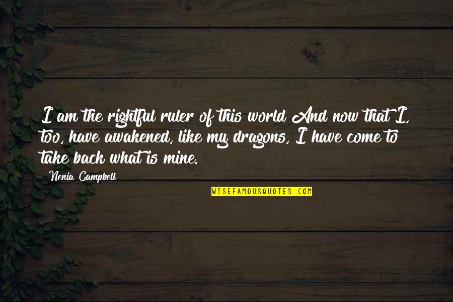 Compared Quejas Quotes By Nenia Campbell: I am the rightful ruler of this world
