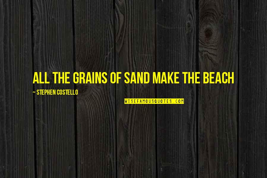 Compared Quejas Quotes By Stephen Costello: all the grains of sand make the beach