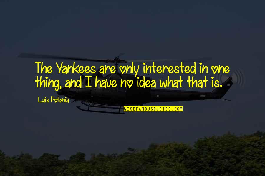 Compared To Others Quotes By Luis Polonia: The Yankees are only interested in one thing,