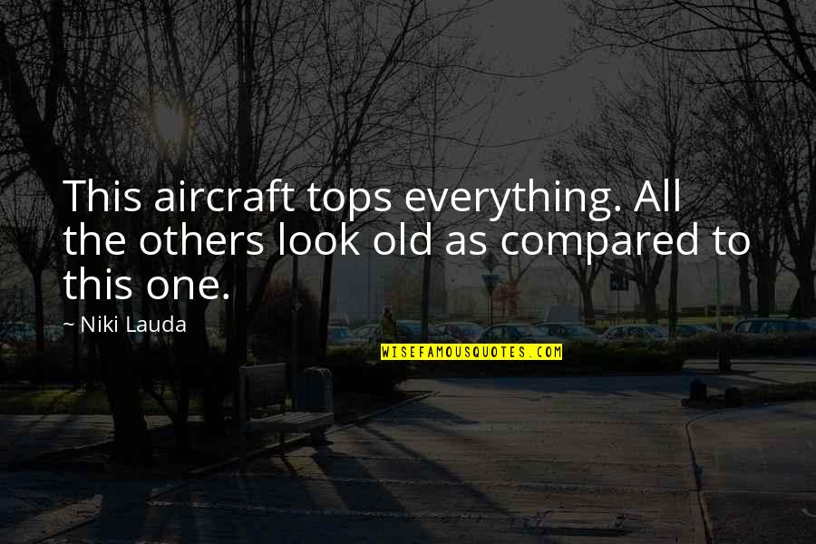 Compared To Others Quotes By Niki Lauda: This aircraft tops everything. All the others look