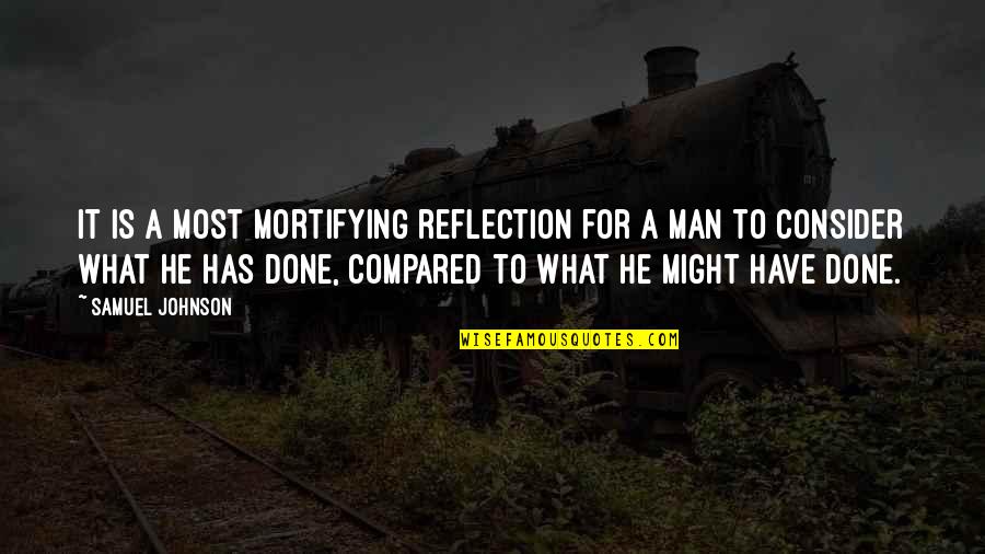 Compared To Quotes By Samuel Johnson: It is a most mortifying reflection for a Compared To Quotes By Samuel Johnson: It is a most mortifying reflection for a