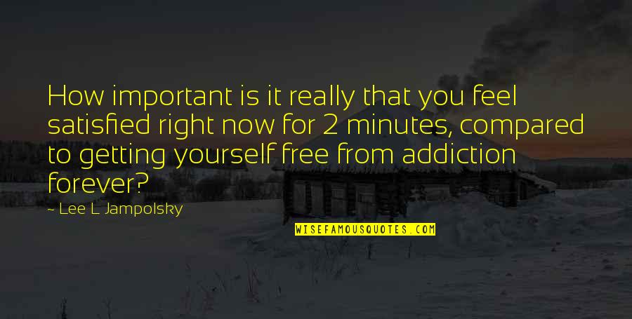 Compared To You Quotes By Lee L Jampolsky: How important is it really that you feel Compared To You Quotes By Lee L Jampolsky: How important is it really that you feel
