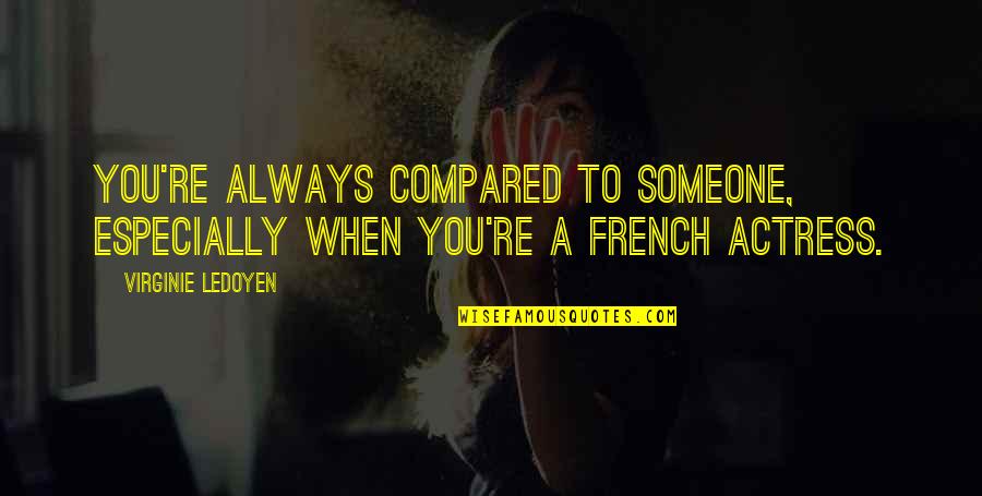 Compared To You Quotes By Virginie LeDoyen: You're always compared to someone, especially when you're Compared To You Quotes By Virginie LeDoyen: You're always compared to someone, especially when you're