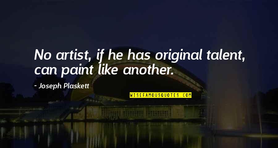 Comparent Quotes By Joseph Plaskett: No artist, if he has original talent, can