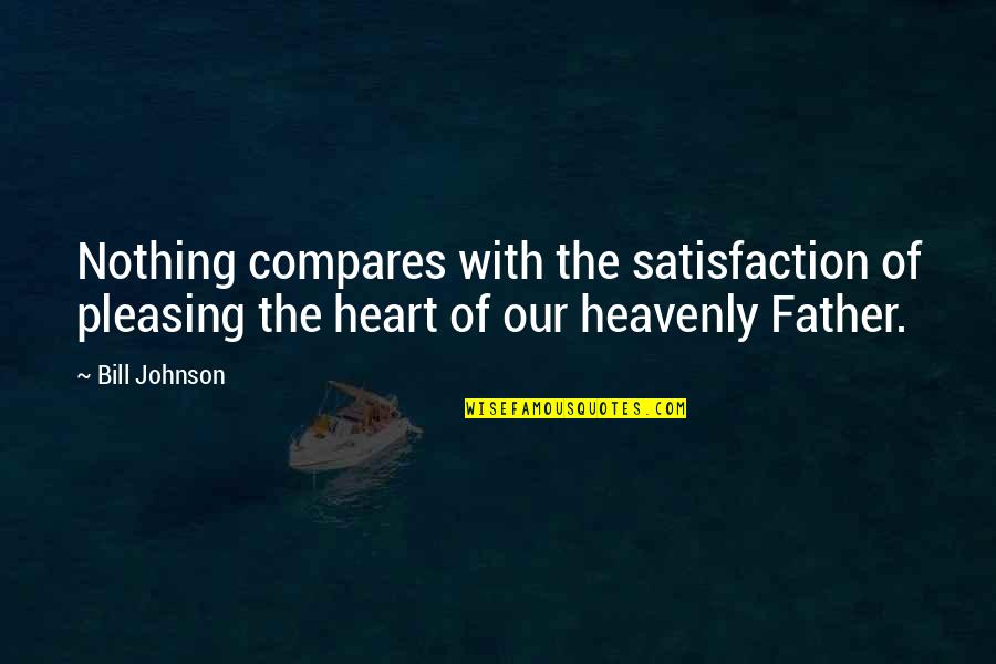 Compares Quotes By Bill Johnson: Nothing compares with the satisfaction of pleasing the