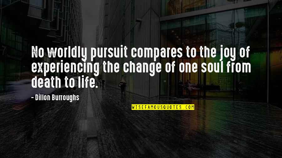 Compares Quotes By Dillon Burroughs: No worldly pursuit compares to the joy of