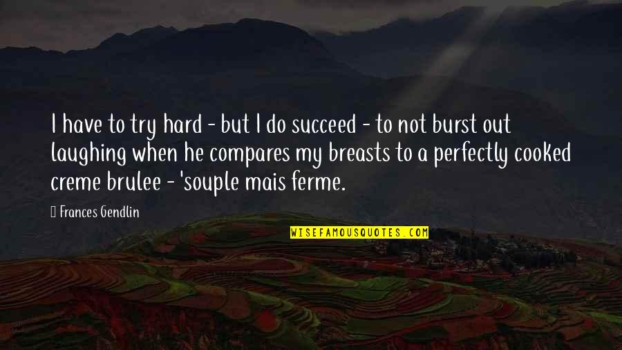 Compares Quotes By Frances Gendlin: I have to try hard - but I