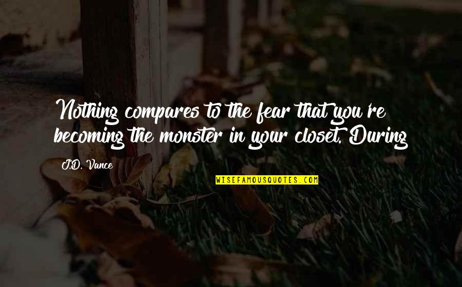 Compares Quotes By J.D. Vance: Nothing compares to the fear that you're becoming