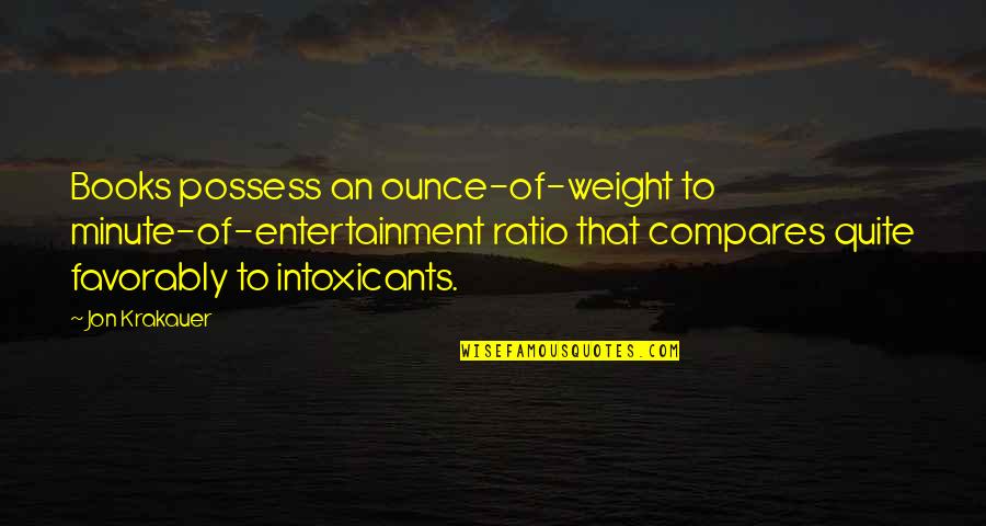 Compares Quotes By Jon Krakauer: Books possess an ounce-of-weight to minute-of-entertainment ratio that