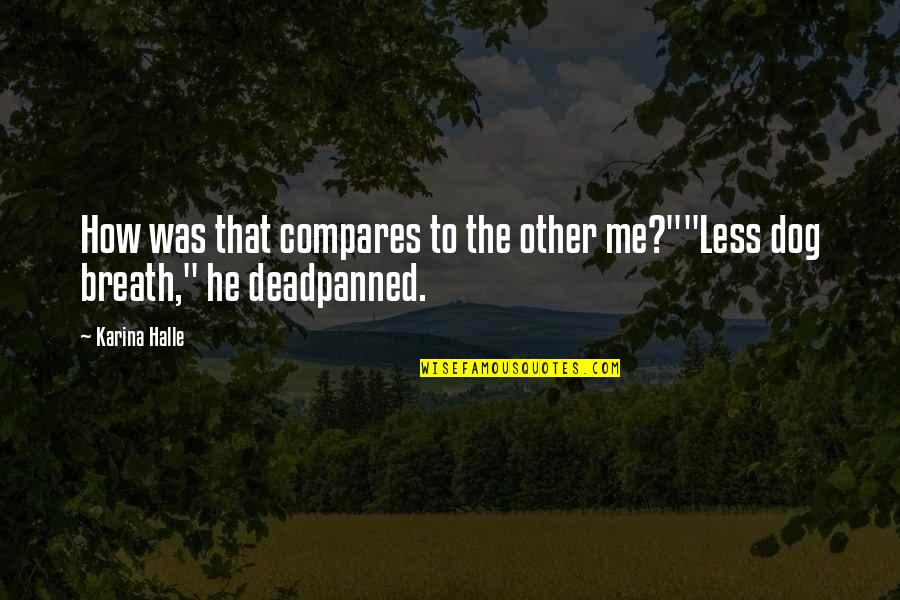 Compares Quotes By Karina Halle: How was that compares to the other me?""Less