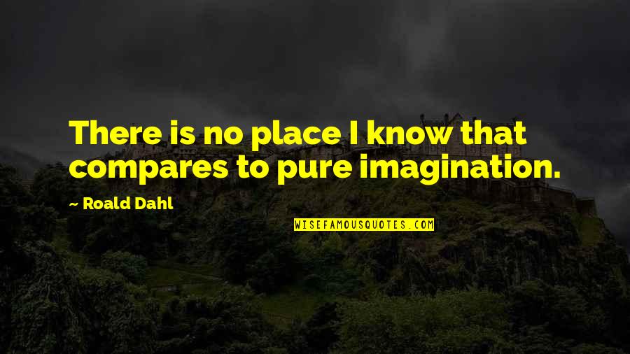 Compares Quotes By Roald Dahl: There is no place I know that compares