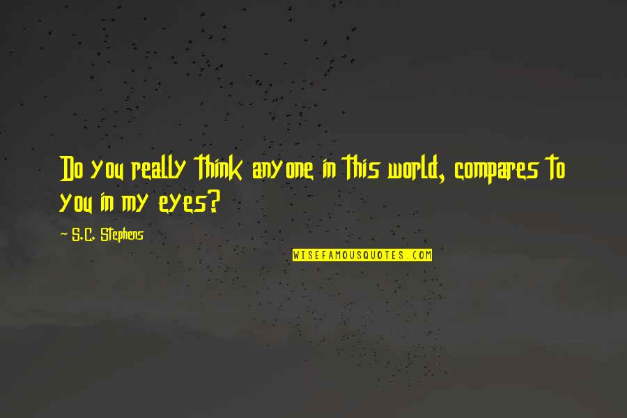 Compares Quotes By S.C. Stephens: Do you really think anyone in this world,