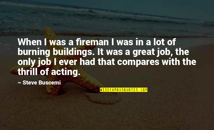 Compares Quotes By Steve Buscemi: When I was a fireman I was in