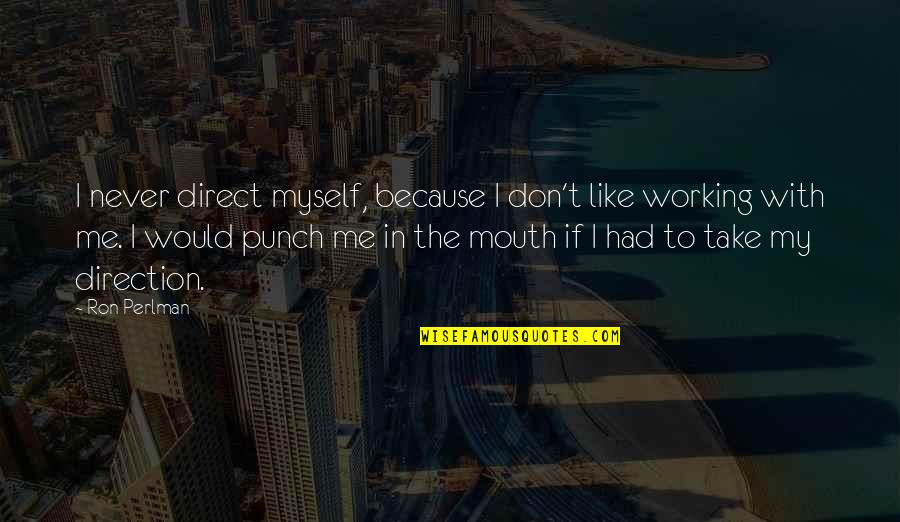 Compares Synonyms Quotes By Ron Perlman: I never direct myself, because I don't like Compares Synonyms Quotes By Ron Perlman: I never direct myself, because I don't like