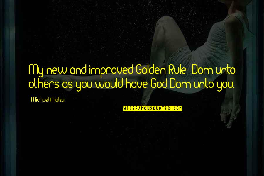 Comparing A Girl To A Flower Quotes By Michael Makai: My new and improved Golden Rule: Dom unto